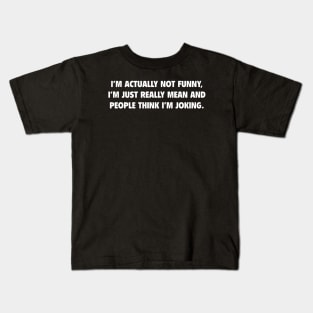 I'm Actually Not Funny I'm Just Really mean And People Think I'm Joking Kids T-Shirt